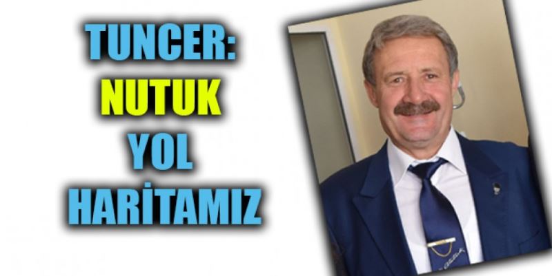 TUNCER: NUTUK YOL HARİTAMIZ