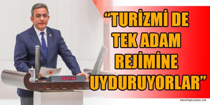 “TURİZMİ DE TEK ADAM  REJİMİNE UYDURUYORLAR”