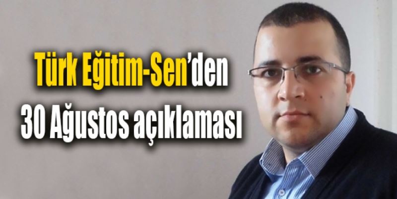 TÜRK EĞİTİM-SEN’DEN 30 AĞUSTOS AÇIKLAMASI