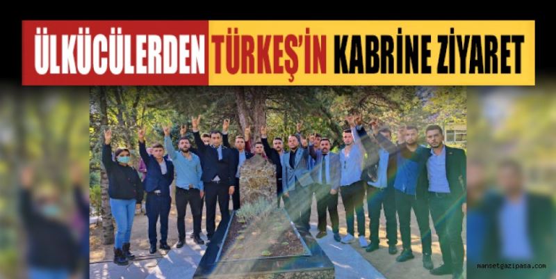 ÜLKÜCÜLERDEN TÜRKEŞ’İN KABRİNE ZİYARET