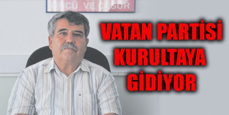 VATAN PARTİSİ KURULTAYA GİDİYOR