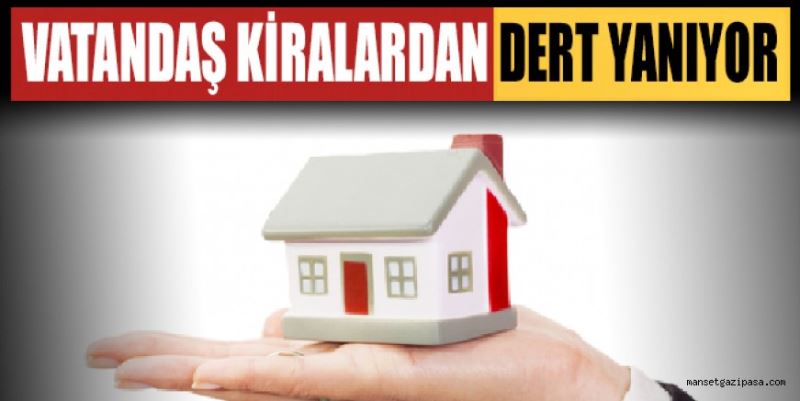 VATANDAŞ KİRALARDAN DERT YANIYOR