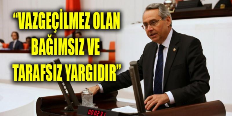 “VAZGEÇİLMEZ OLAN BAĞIMSIZ VE TARAFSIZ YARGIDIR”