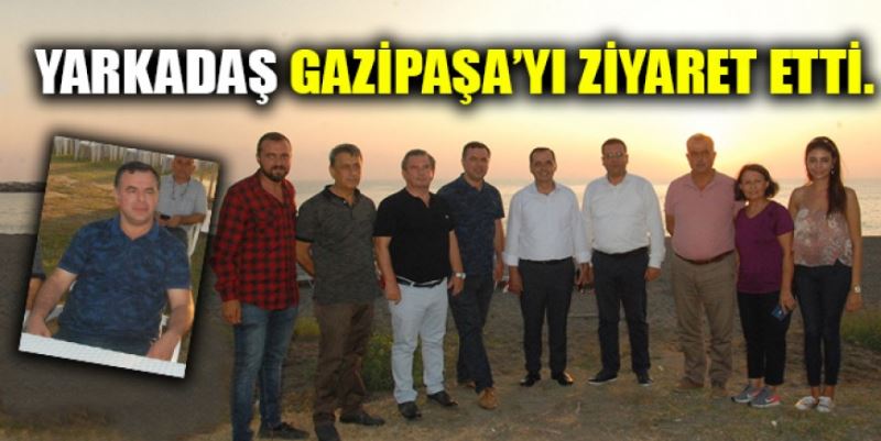 YARKADAŞ GAZİPAŞA’YI ZİYARET ETTİ.