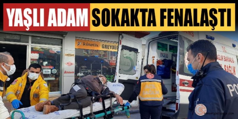 YAŞLI ADAM SOKAKTA FENALAŞTI