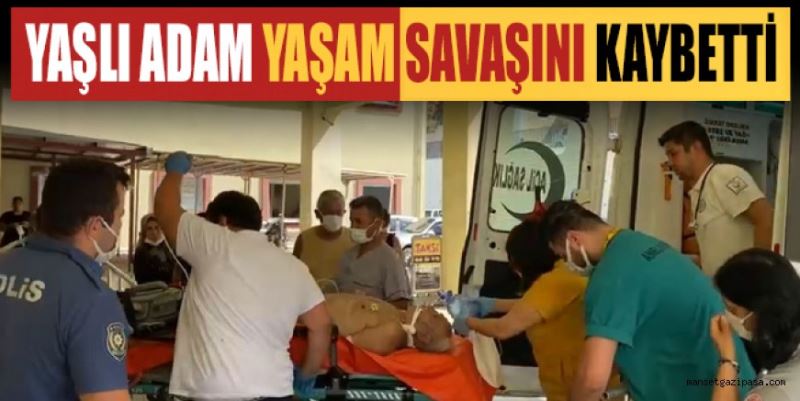 YAŞLI ADAM YAŞAM SAVAŞINI KAYBETTİ