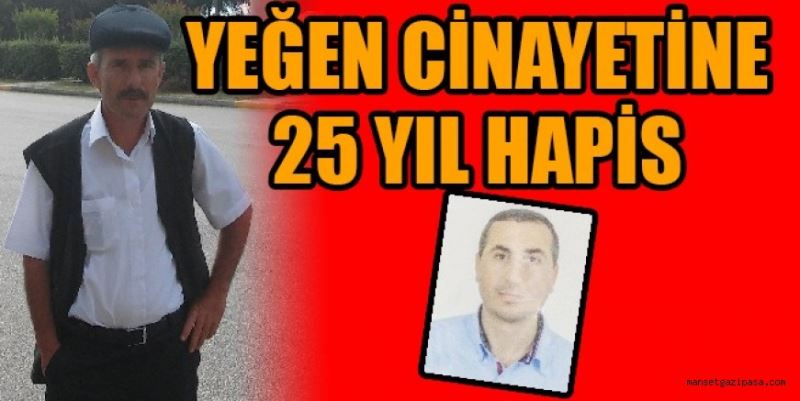 YEĞEN CİNAYETİNE 25 YIL HAPİS