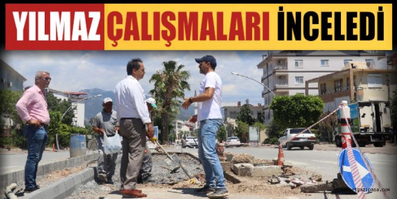 YILMAZ ÇALIŞMALARI İNCELEDİ