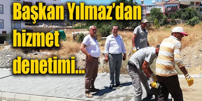 YILMAZ’DAN HİZMET DENETİMİ