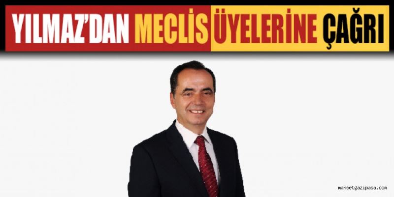 YILMAZ’DAN MECLİS ÜYELERİNE ÇAĞRI