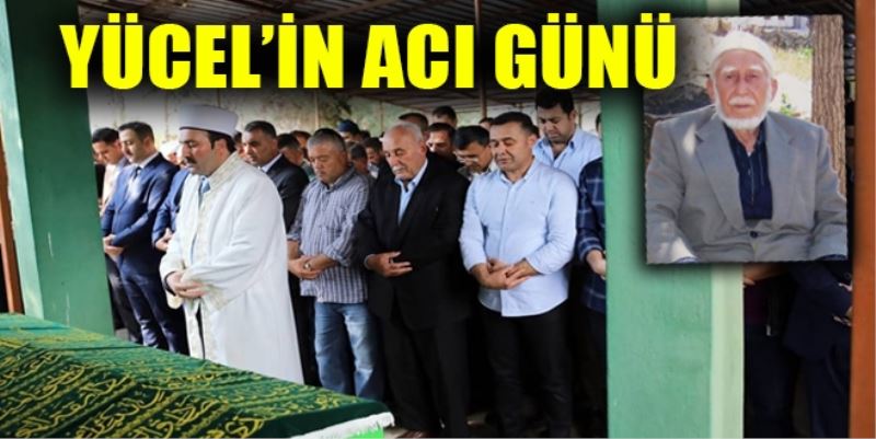 YÜCEL’İN ACI GÜNÜ