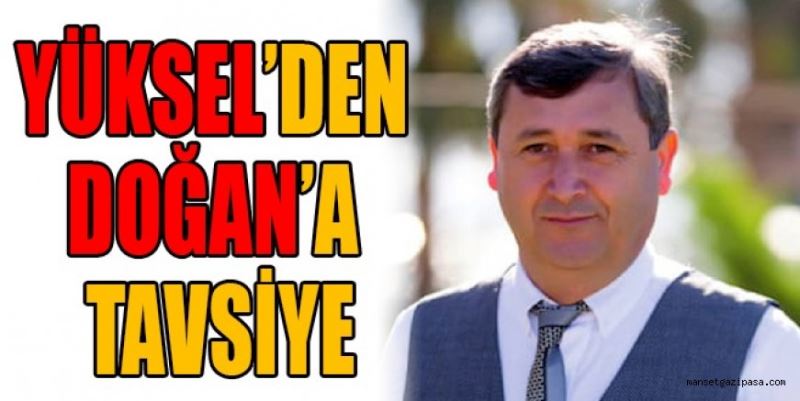 YÜKSEL’DEN DOĞAN’A TAVSİYE