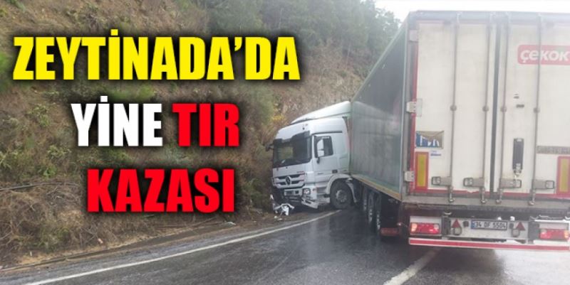 ZEYTİNADA’DA YİNE TIR KAZASI