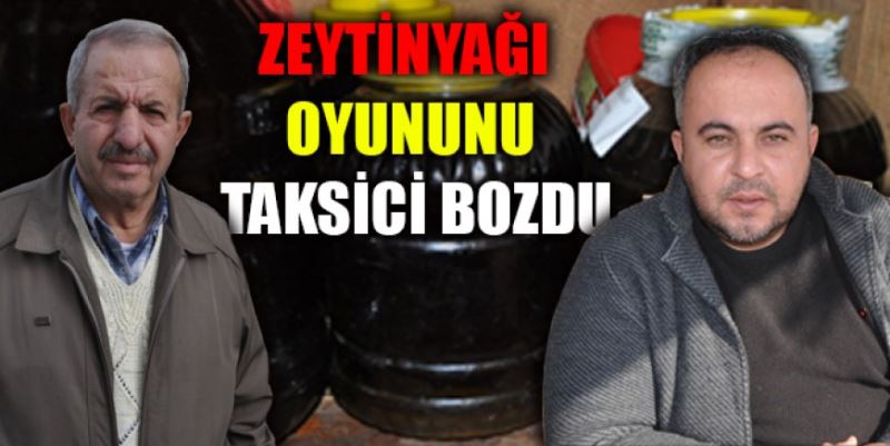 ZEYTİNYAĞI OYUNUNU TAKSİCİ BOZDU