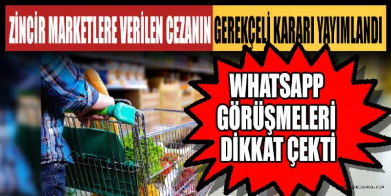 ZİNCİR MARKETLERE VERİLEN CEZANIN GEREKÇELİ KARARI YAYIMLANDI: WHATSAPP GÖRÜŞMELERİ DİKKAT ÇEKTİ